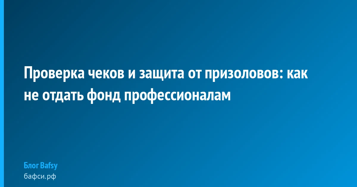 Проверка чеков и защита от призоловов: как не отдать фонд профессионалам